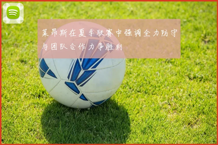 莱昂斯在夏季联赛中强调全力防守与团队合作力争胜利
